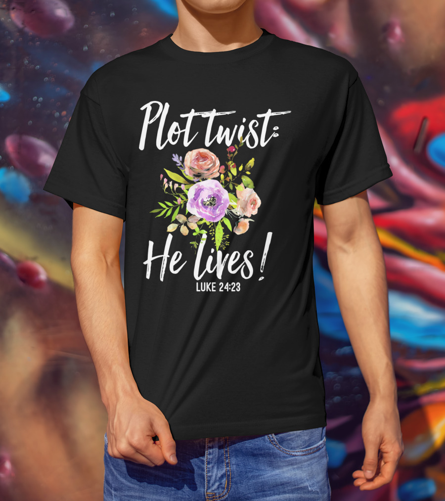 Plot Twist He Lives Luke 24:23 Floral Easter T-Shirt