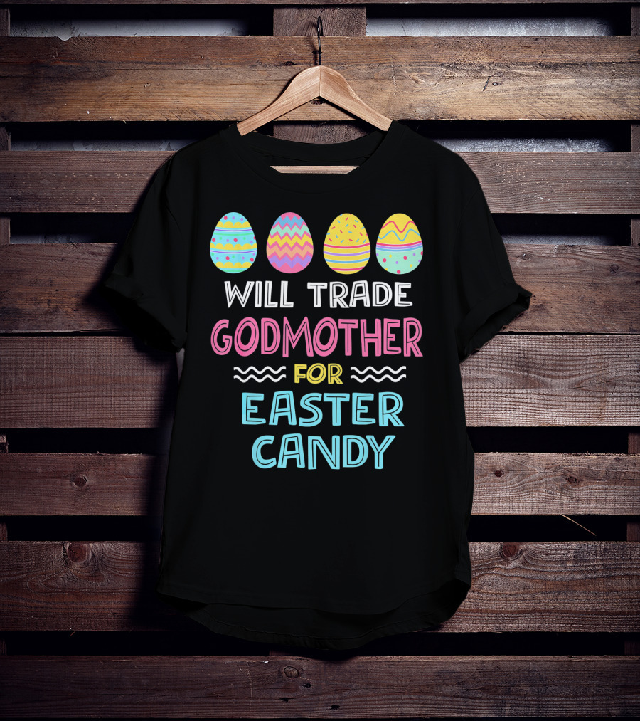 Will Trade Godmother For Easter Candy Eggs T-Shirt