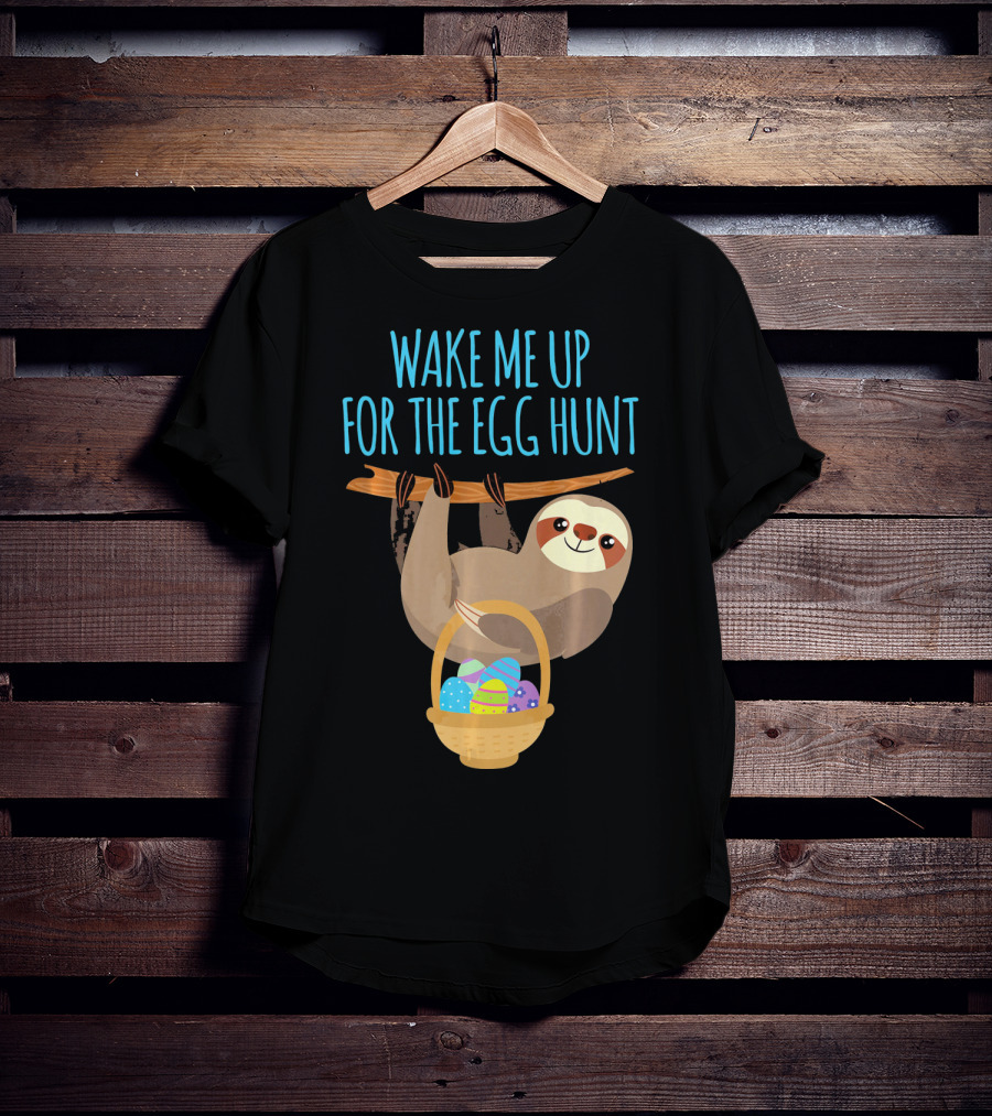 Wake Me Up For The Egg Hunt Sloth Easter Basket T-Shirt