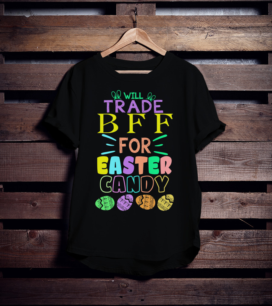 Will Trade BFF For Easter Candy Colorful Eggs T-Shirt