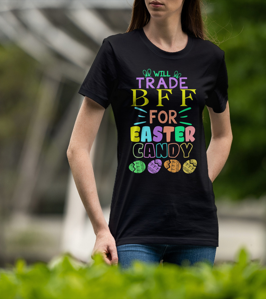 Will Trade BFF For Easter Candy Colorful Eggs T-Shirt