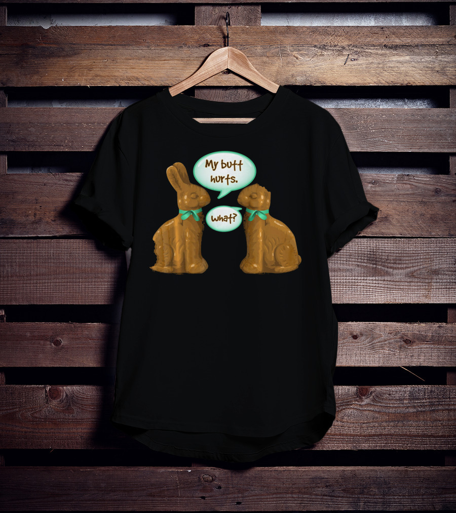 My Butt Hurts Funny Chocolate Easter Bunnies What T-Shirt