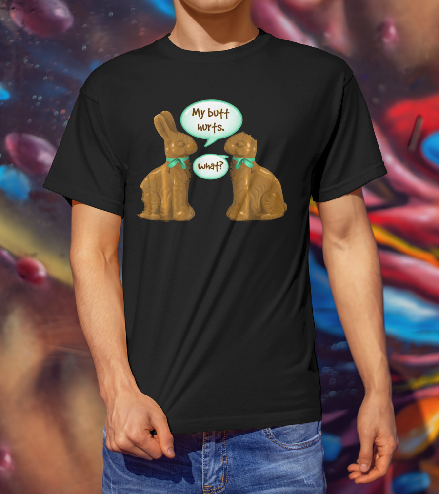 My Butt Hurts Funny Chocolate Easter Bunnies What T-Shirt