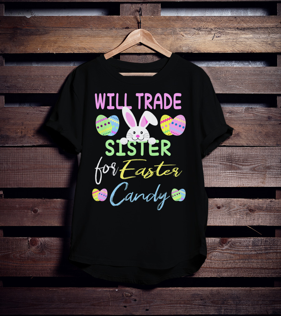 Will Trade Sister For Easter Candy Cute Bunny Eggs T-Shirt