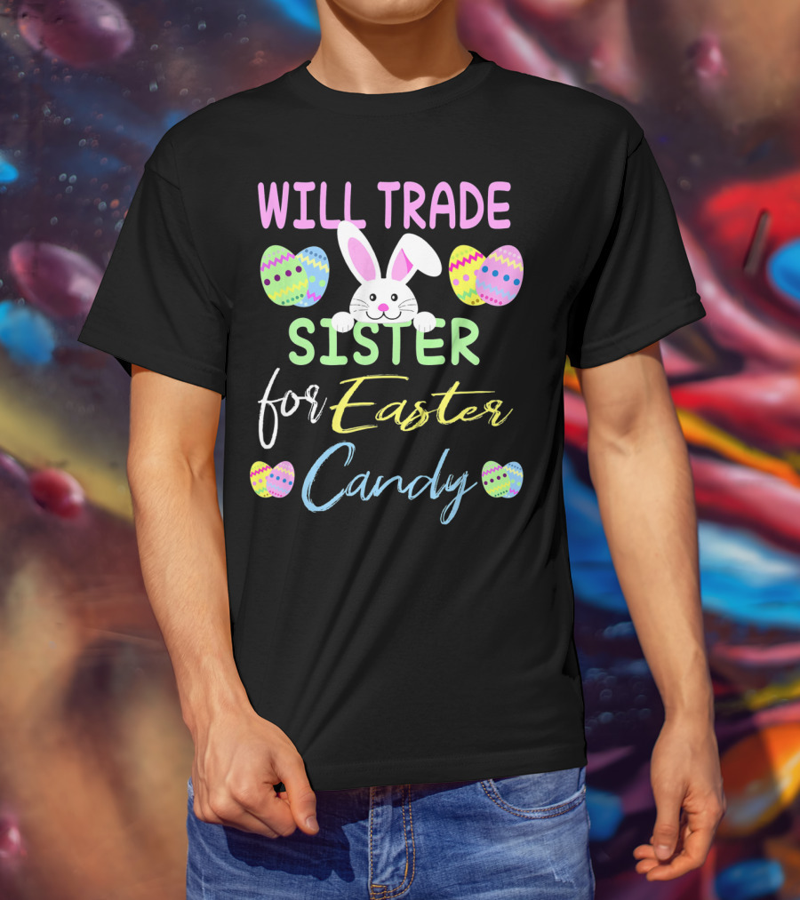 Will Trade Sister For Easter Candy Cute Bunny Eggs T-Shirt