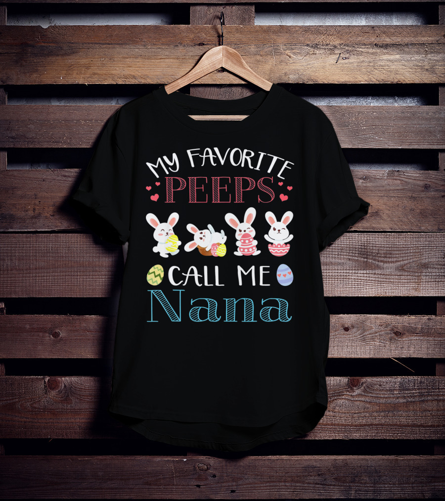 My Favorite Peeps Call ME Nana Bunnies With Easter Eggs And Hearts T-Shirt