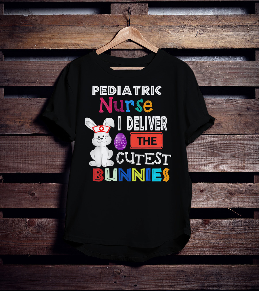 Pediatric Nurse I Deliver The Cutest Bunnies T-Shirt