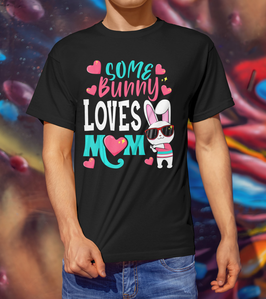 Some Bunny Loves Mom Happy Easter Cute Bunny With Hearts T-Shirt