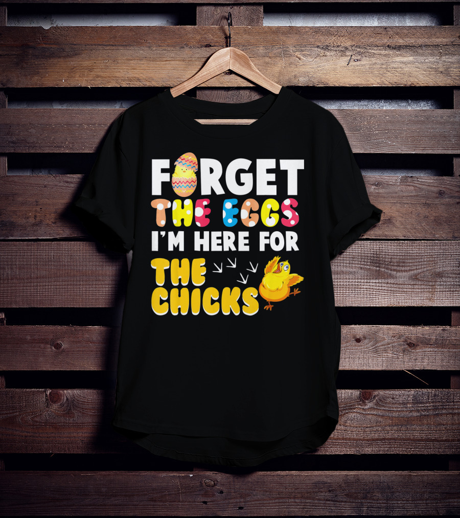 Forget The Eggs I'm Here For The Chicks Colorful Chick T-Shirt