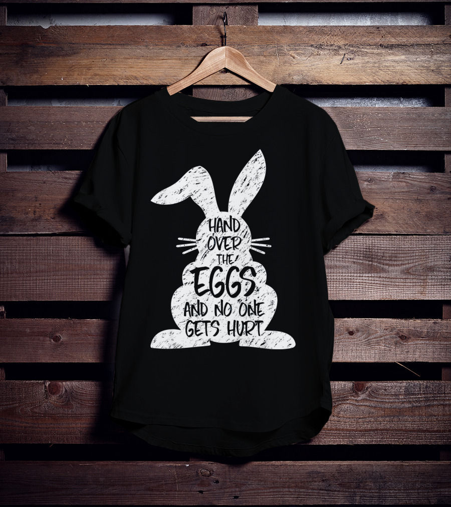 Hand Over The Eggs And No One Gets Hurt Easter Rabbit Eggs Funny Easter T-Shirt