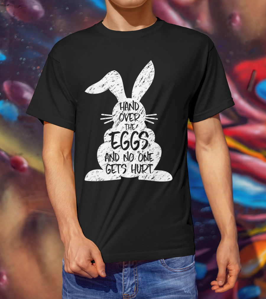 Hand Over The Eggs And No One Gets Hurt Easter Rabbit Eggs Funny Easter T-Shirt