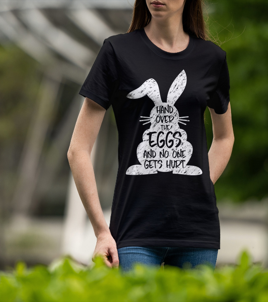 Hand Over The Eggs And No One Gets Hurt Easter Rabbit Eggs Funny Easter T-Shirt