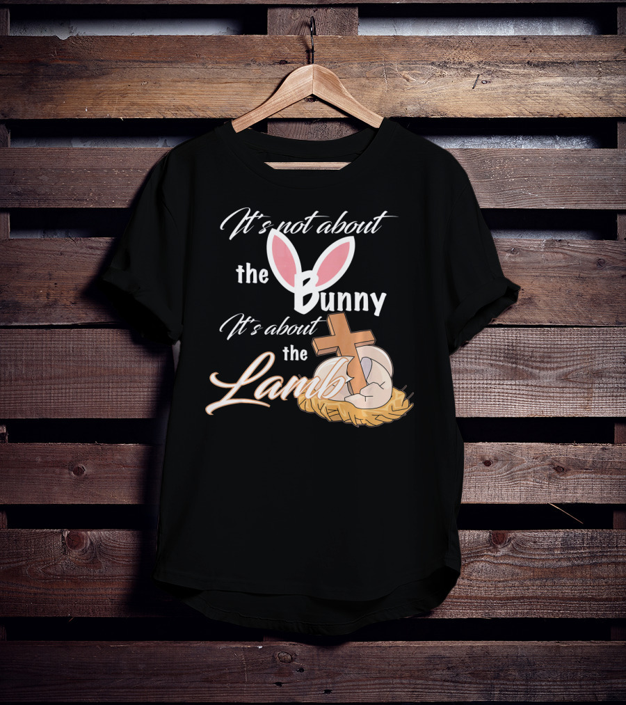 It's Not About The Bunny It's About The Lamb Christian Easter T-Shirt
