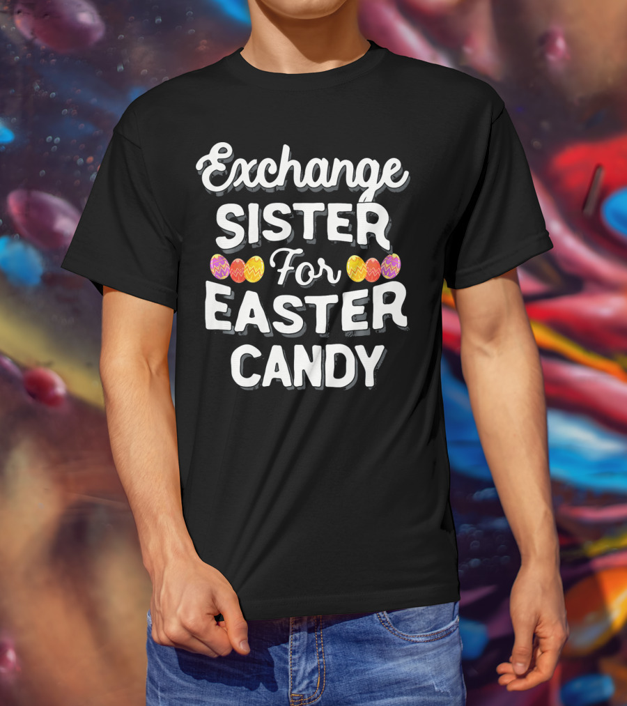 Exchange Sister For Easter Candy Eggs T-Shirt