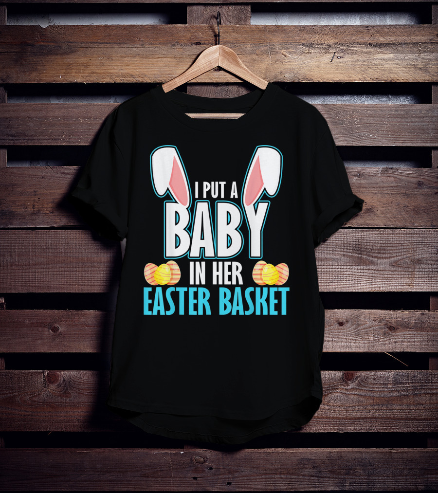 I Put A Baby In Her Easter Basket Dad Announcement T-Shirt