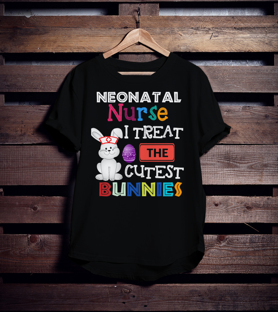 Neonatal Nurse I Treat The Cutest Bunnies Easter Egg T-Shirt