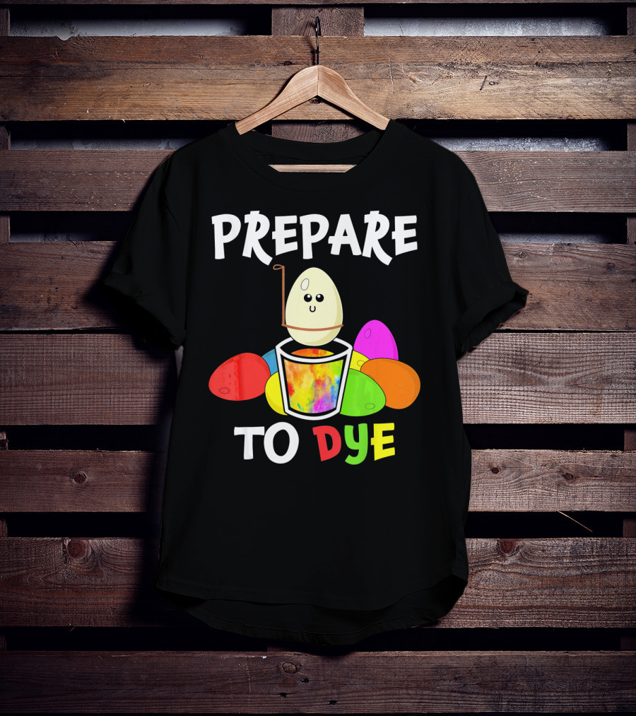 Prepare To Dye Easter Eggs Colorful Fun With Happy Egg And Vibrant Colors T-Shirt
