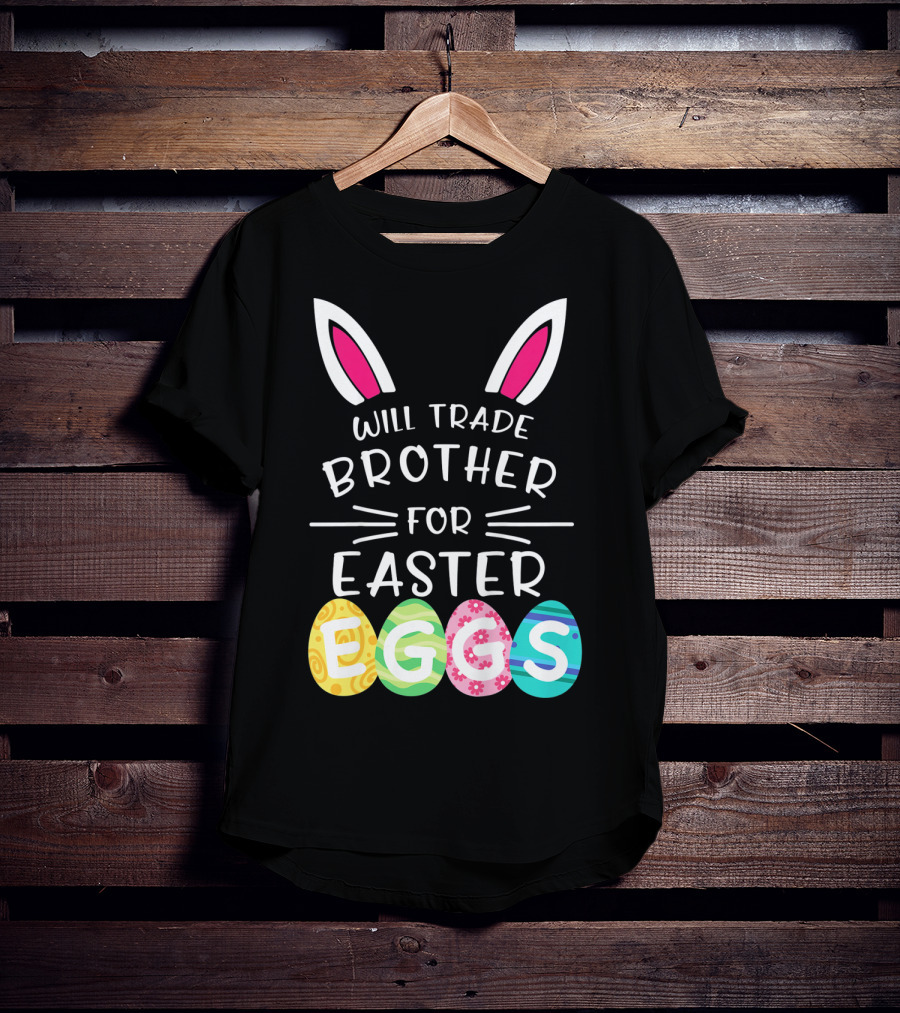 Will Trade Brother For Easter Eggs Bunny Ears T-Shirt