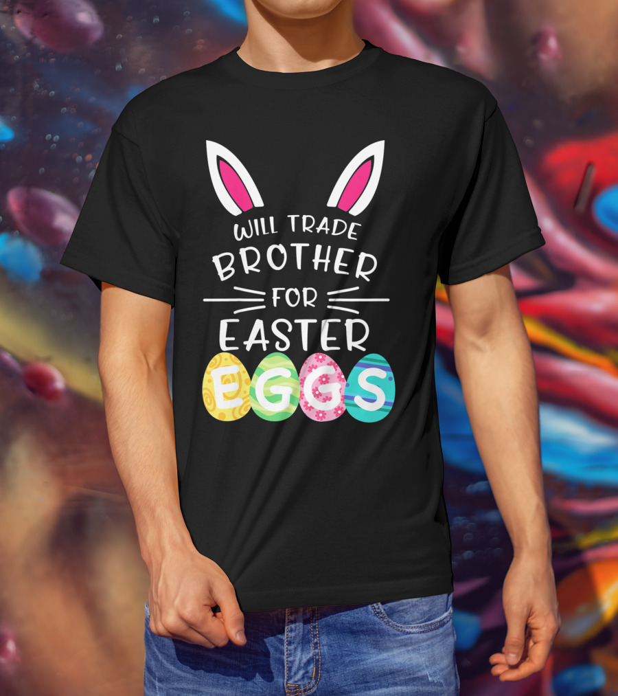 Will Trade Brother For Easter Eggs Bunny Ears T-Shirt