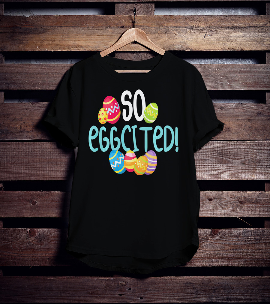 So Eggcited Easter Funny Pun Colored Eggs T-Shirt