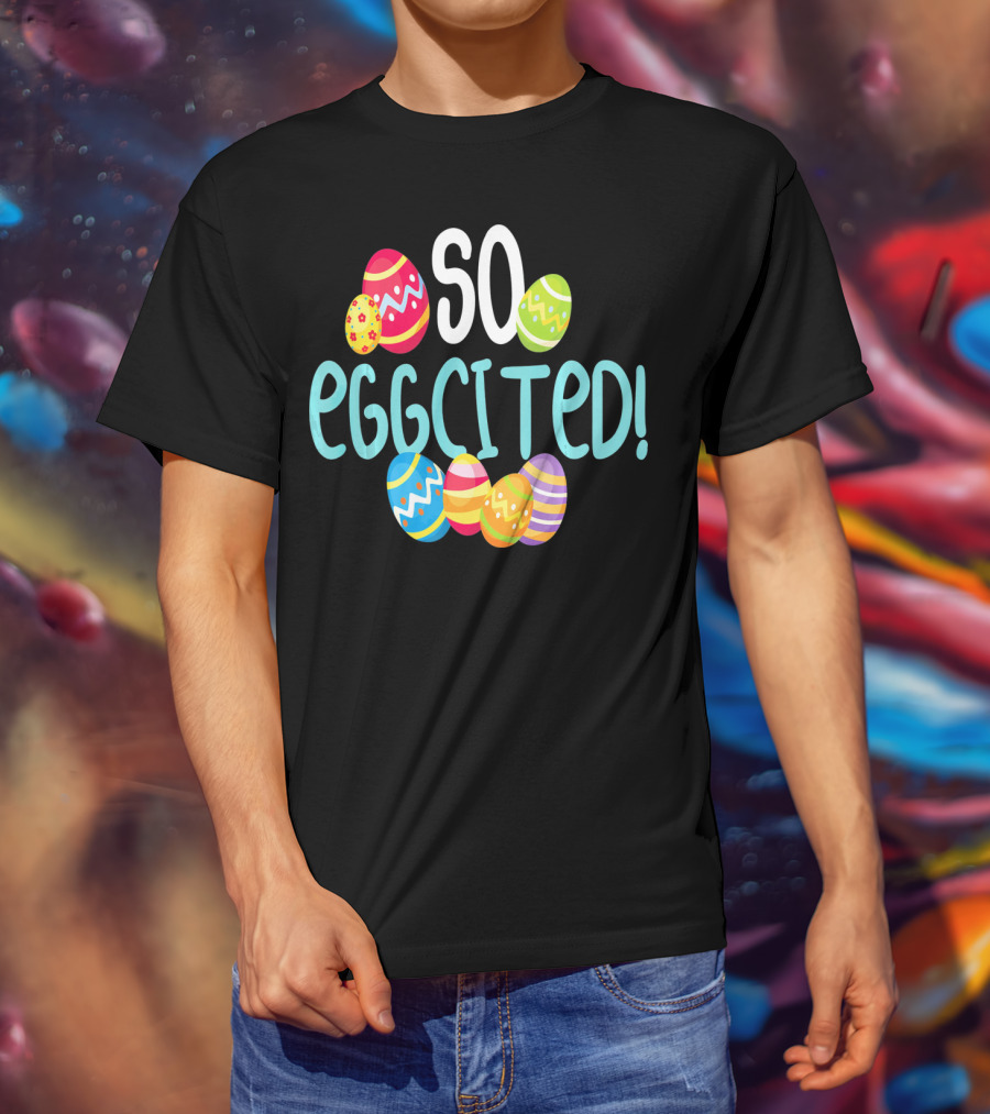 So Eggcited Easter Funny Pun Colored Eggs T-Shirt