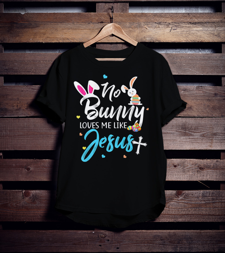 No Bunny Loves Me Like Jesus Easter Bunny Eggs Cross T-Shirt