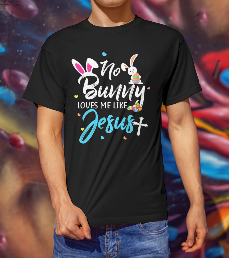No Bunny Loves Me Like Jesus Easter Bunny Eggs Cross T-Shirt