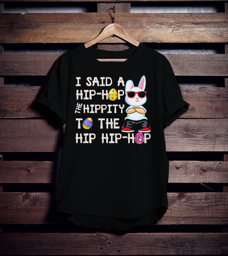 I Said A Hip Hop The Hippity To The Hip Hip Hop Easter Bunny T-Shirt