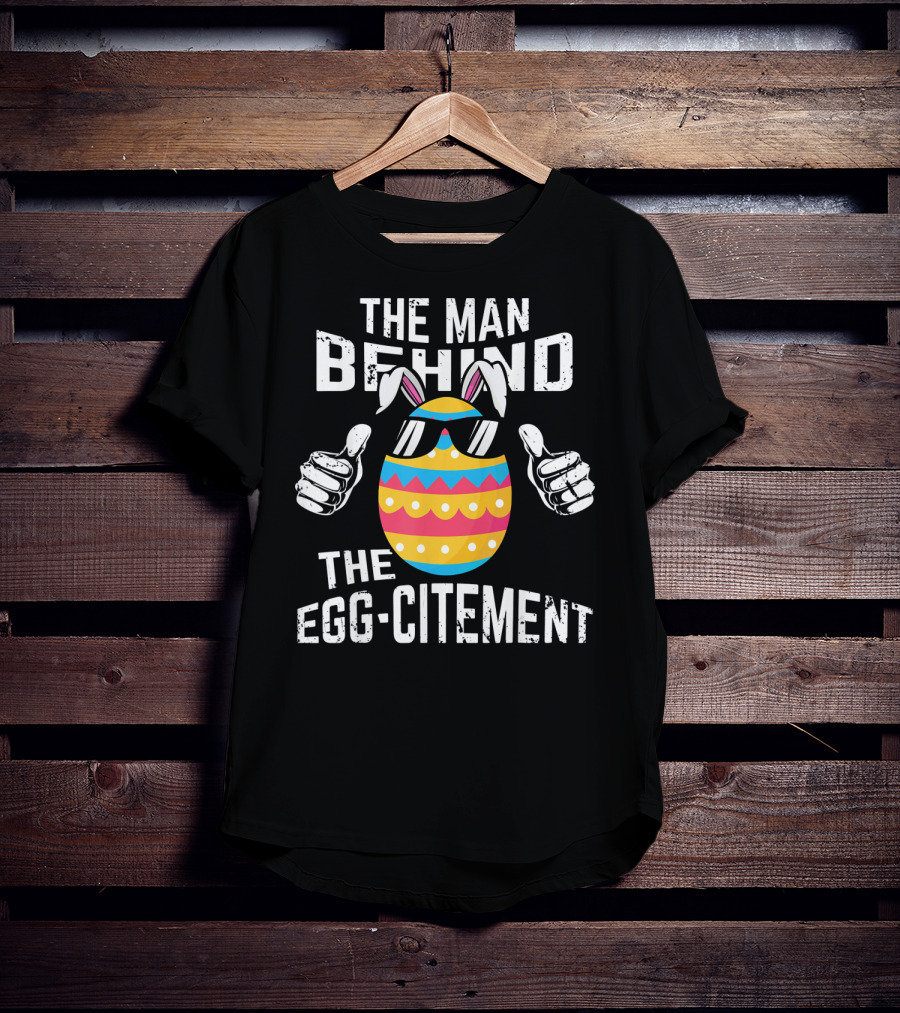 The Man Behind The Egg-citement Easter Pregnancy Announcement T-Shirt