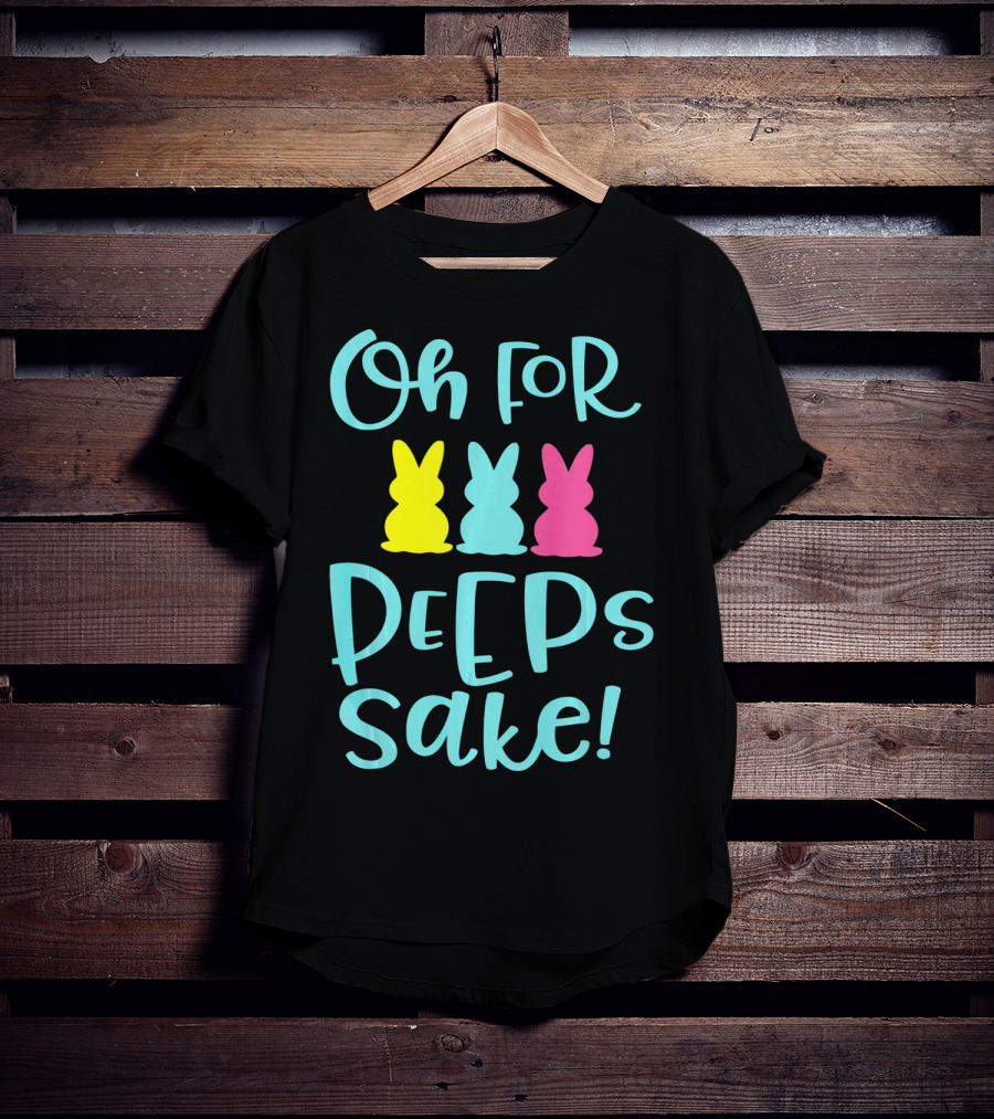 Oh For Peeps Sake Funny Easter T-Shirt