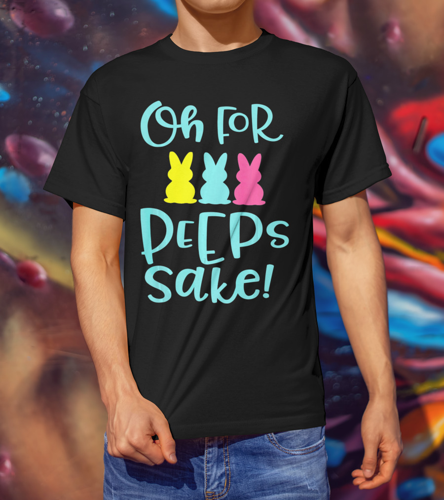 Oh For Peeps Sake Funny Easter T-Shirt