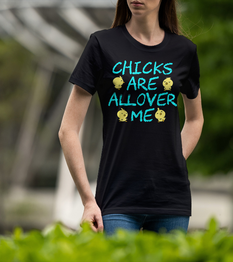 Chicks Are All Over Me Easter Chic Funny T-Shirt