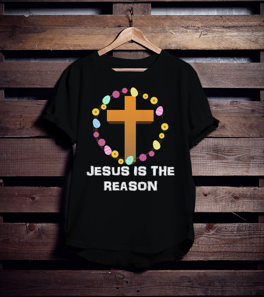 Jesus Is The Reason Cross With Easter Eggs And Flowers T-Shirt