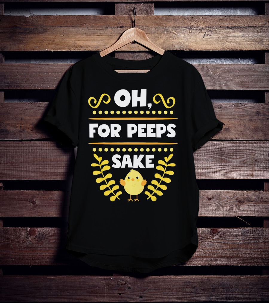 Oh For Peeps Sake Funny Easter Chick Yellow T-Shirt