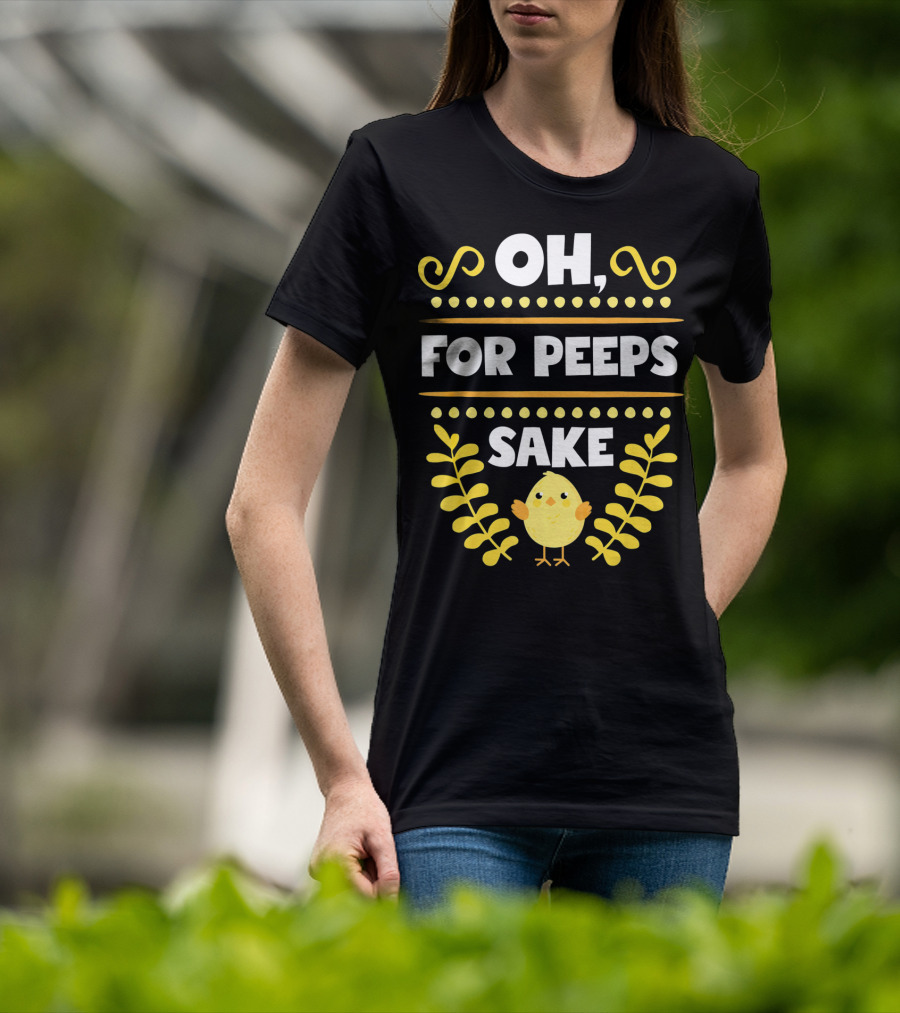 Oh For Peeps Sake Funny Easter Chick Yellow T-Shirt
