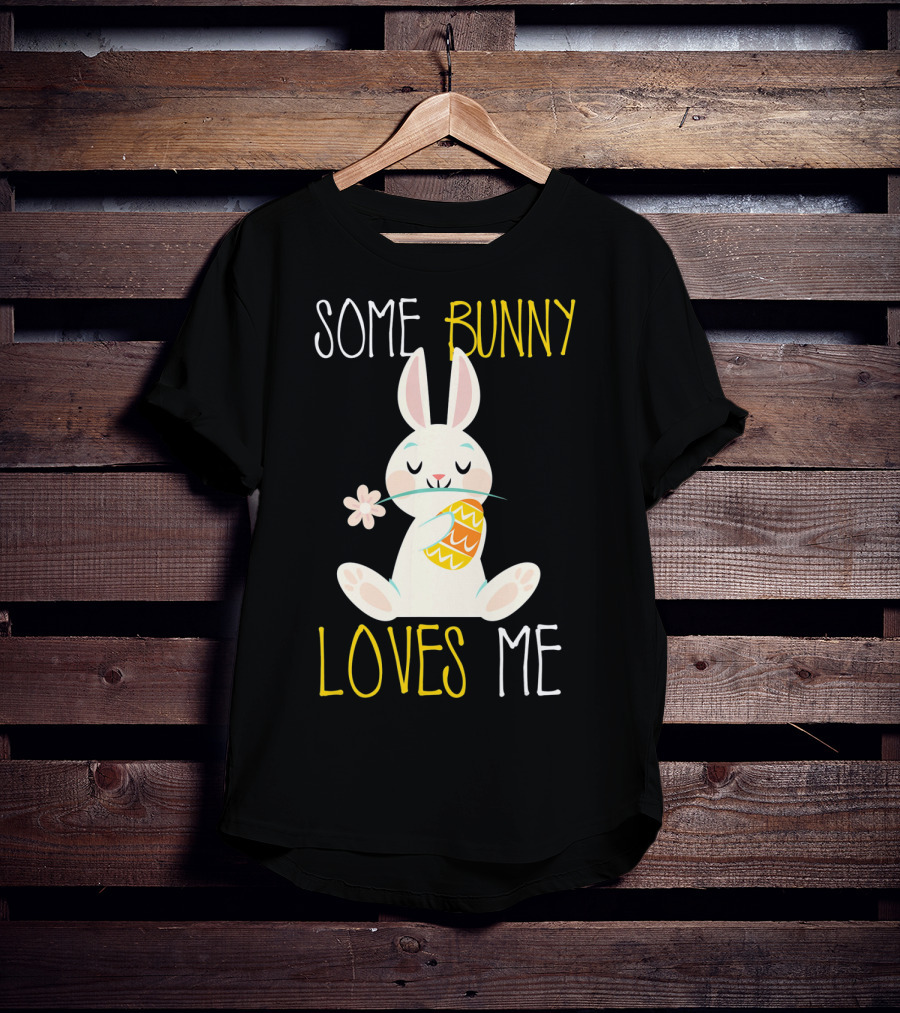 Some Bunny Loves Me Easter Bunny With Egg And Flower T-Shirt