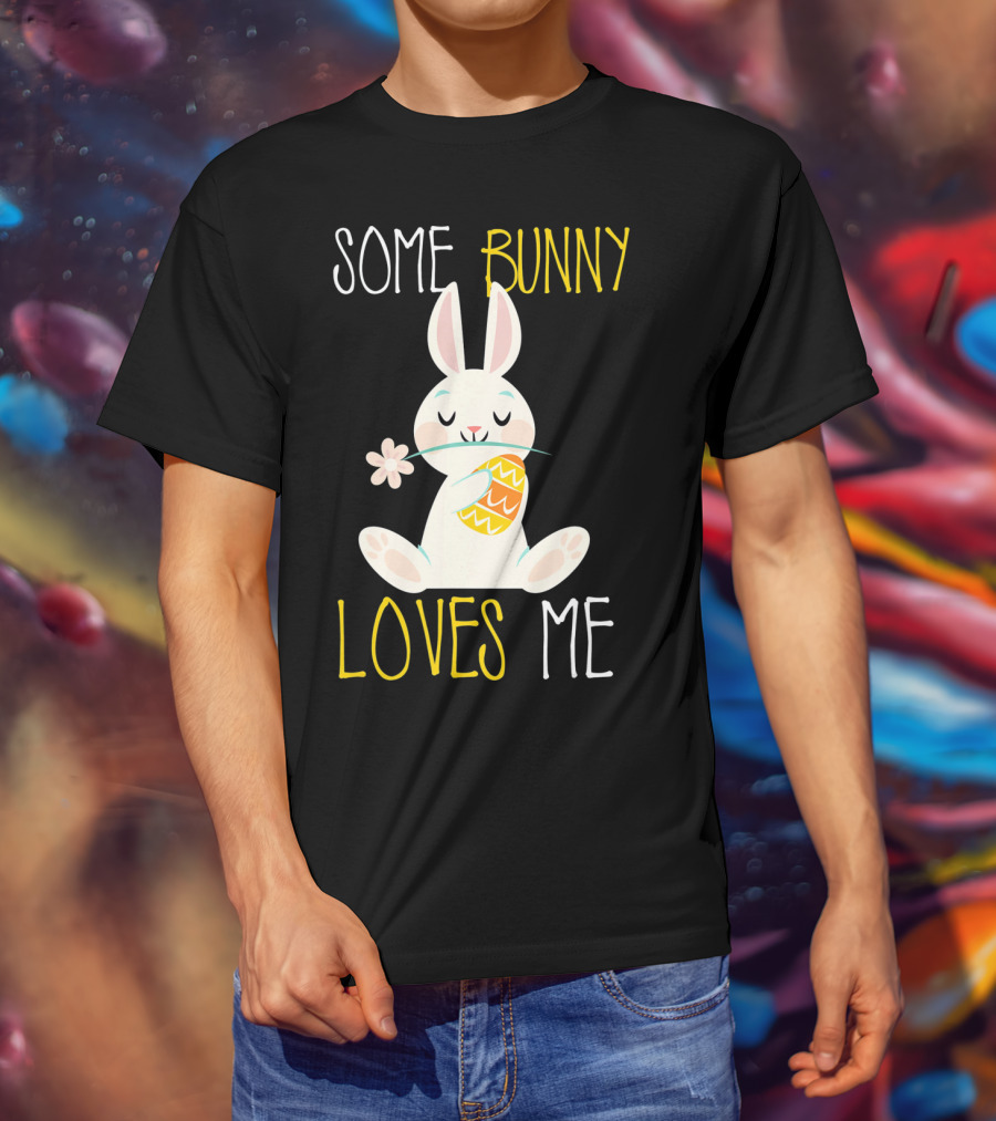 Some Bunny Loves Me Easter Bunny With Egg And Flower T-Shirt