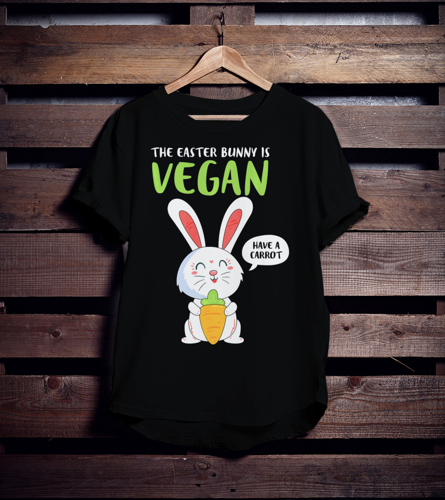 The Easter Bunny Is Vegan Have A Carrot T-Shirt