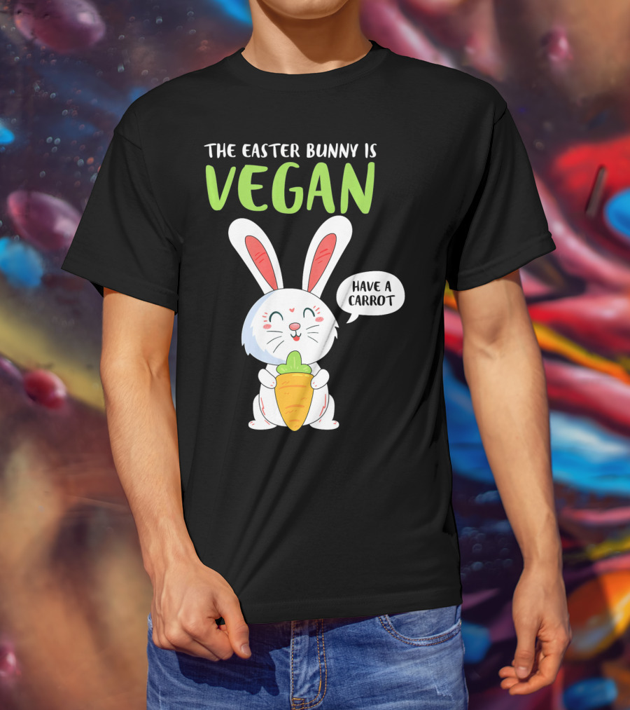 The Easter Bunny Is Vegan Have A Carrot T-Shirt