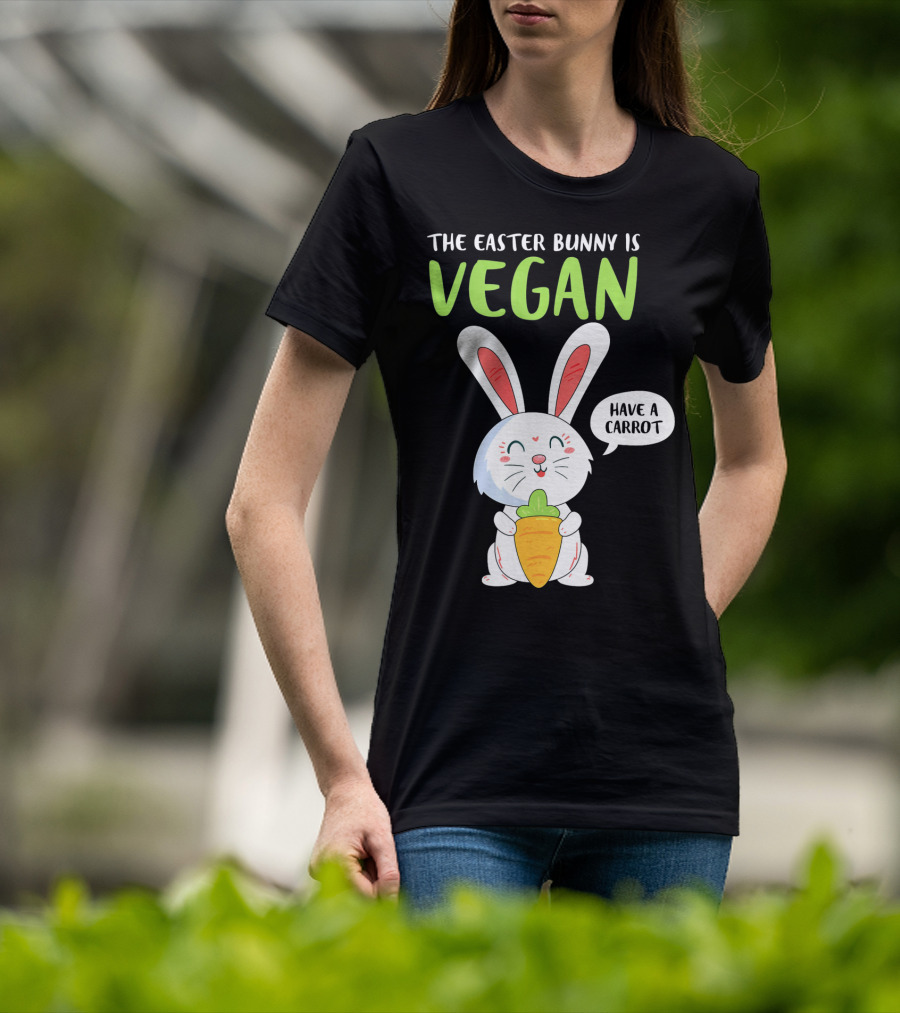 The Easter Bunny Is Vegan Have A Carrot T-Shirt