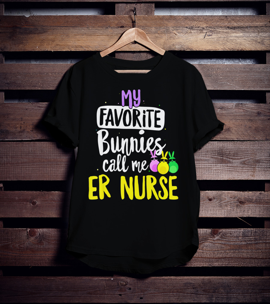 My Favorite Bunnies Call Me ER Nurse T-Shirt