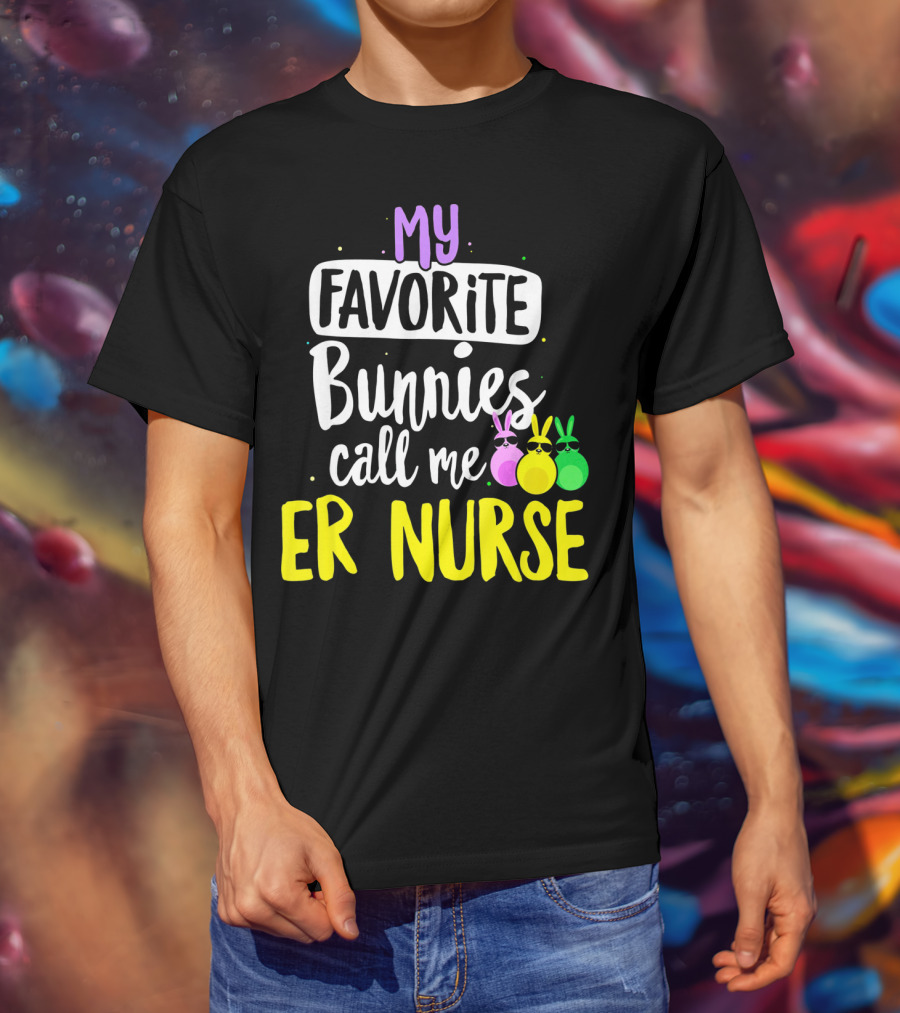 My Favorite Bunnies Call Me ER Nurse T-Shirt