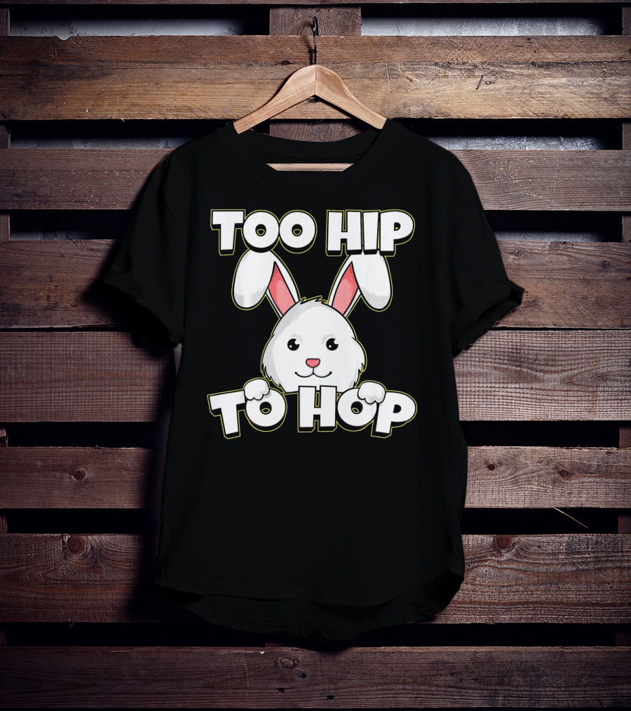 Too Hip To Hop Easter Cute Bunny Rabbit T-Shirt