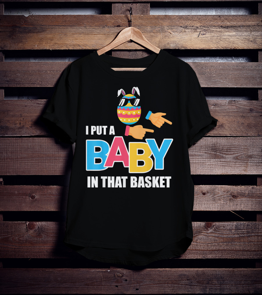 Mens Easter Pregnancy I Put A Baby In That Basket T-Shirt