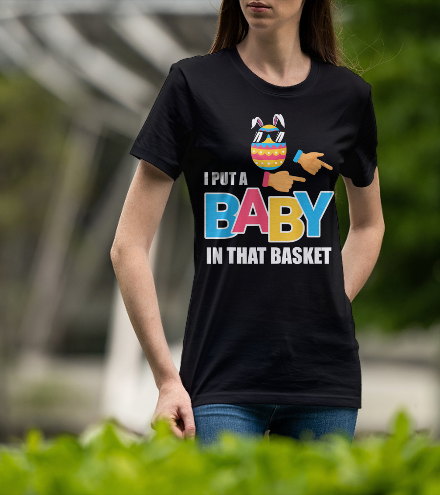 Mens Easter Pregnancy I Put A Baby In That Basket T-Shirt