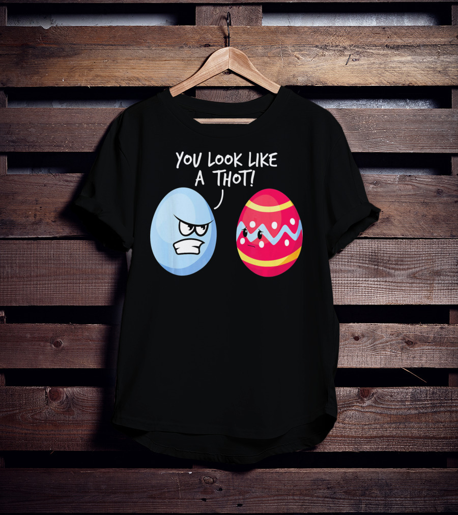 You Look Like A Thot Angry Easter Eggs T-Shirt