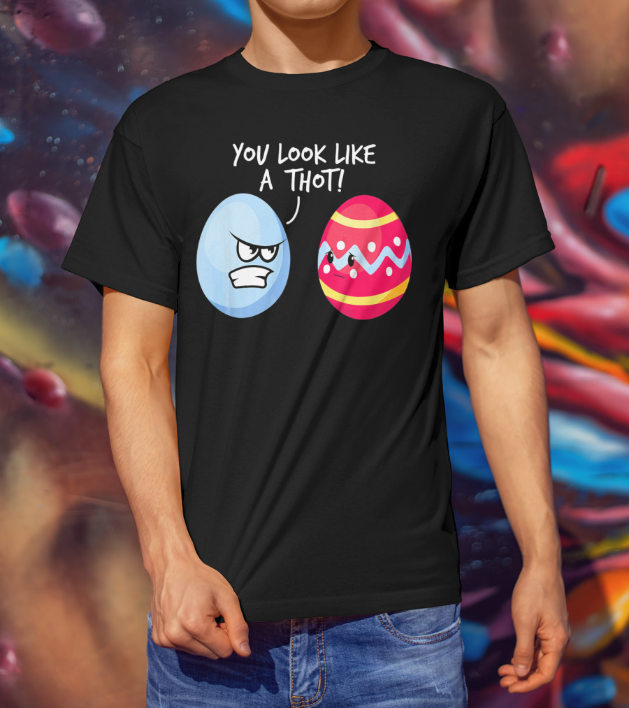 You Look Like A Thot Angry Easter Eggs T-Shirt