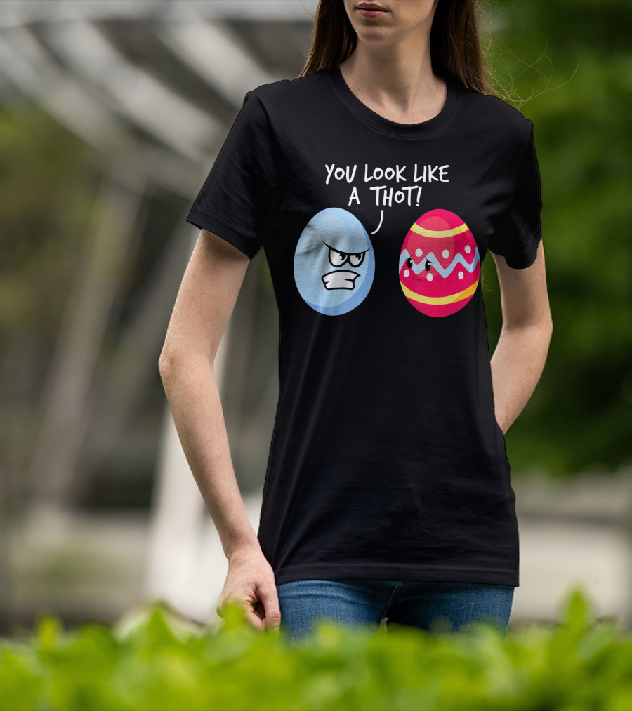 You Look Like A Thot Angry Easter Eggs T-Shirt
