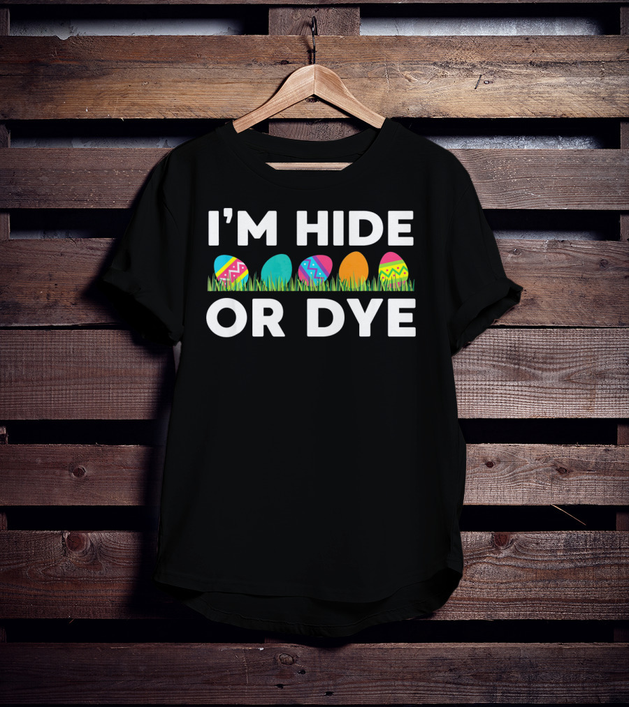 I'm Hide Or Dye Easter Funny Egg T-Shirt