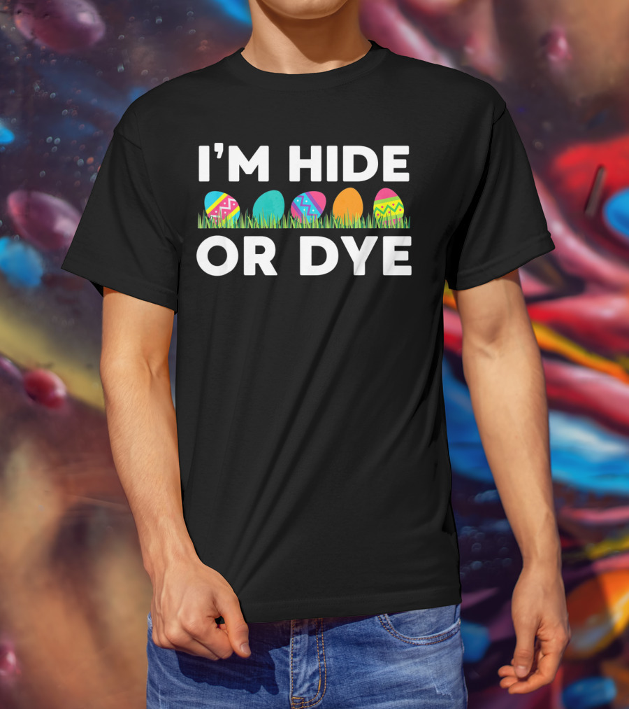 I'm Hide Or Dye Easter Funny Egg T-Shirt